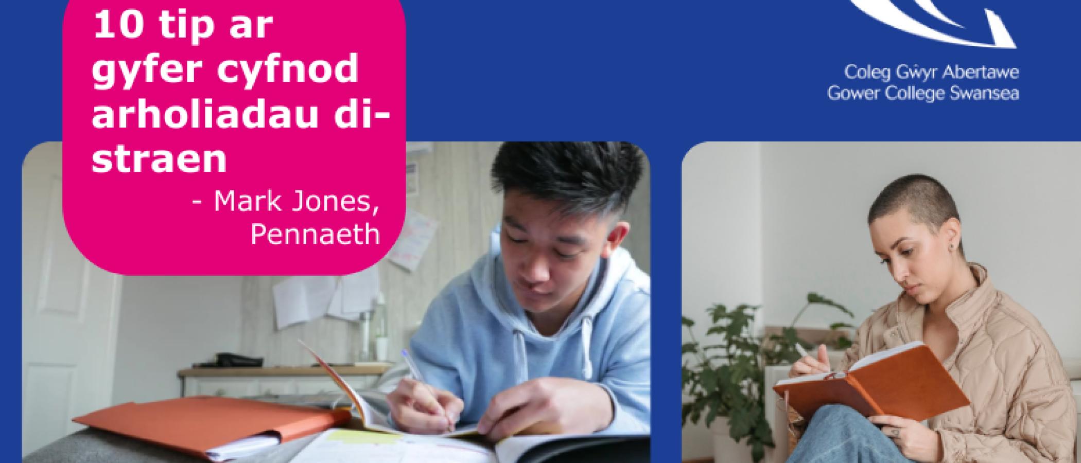 Graffeg glas gyda dwy lun o bobl yn astudio/adolygu. Logo gwyn Coleg Gwyr Abertawe a'r testun "10 tip ar gyfer cyfnod arholiadau di-straen - Mark Jones, Pennaeth" ar sgwâr crwn pinc.