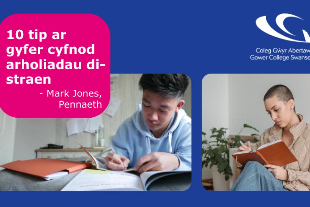 Graffeg glas gyda dwy lun o bobl yn astudio/adolygu. Logo gwyn Coleg Gwyr Abertawe a'r testun "10 tip ar gyfer cyfnod arholiadau di-straen - Mark Jones, Pennaeth" ar sgwâr crwn pinc.